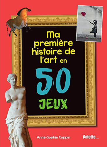 MA PREMIÈRE HISTOIRE DE L'ART EN 50 JEUX